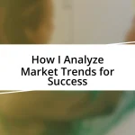 How I Analyze Market Trends for Success