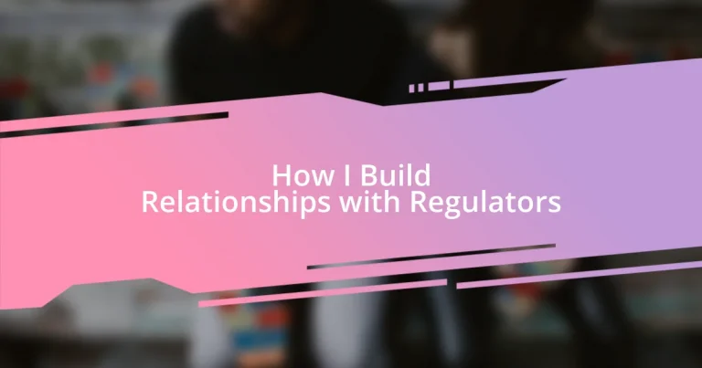 How I Build Relationships with Regulators