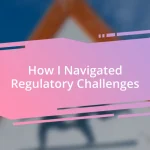 How I Navigated Regulatory Challenges