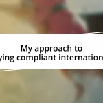 My approach to staying compliant internationally