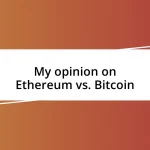 My opinion on Ethereum vs. Bitcoin