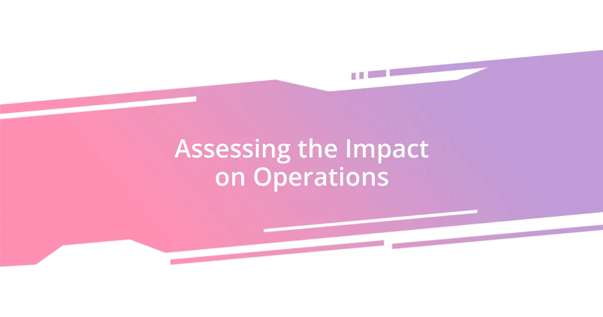 Assessing the Impact on Operations