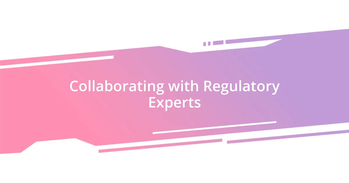 Collaborating with Regulatory Experts