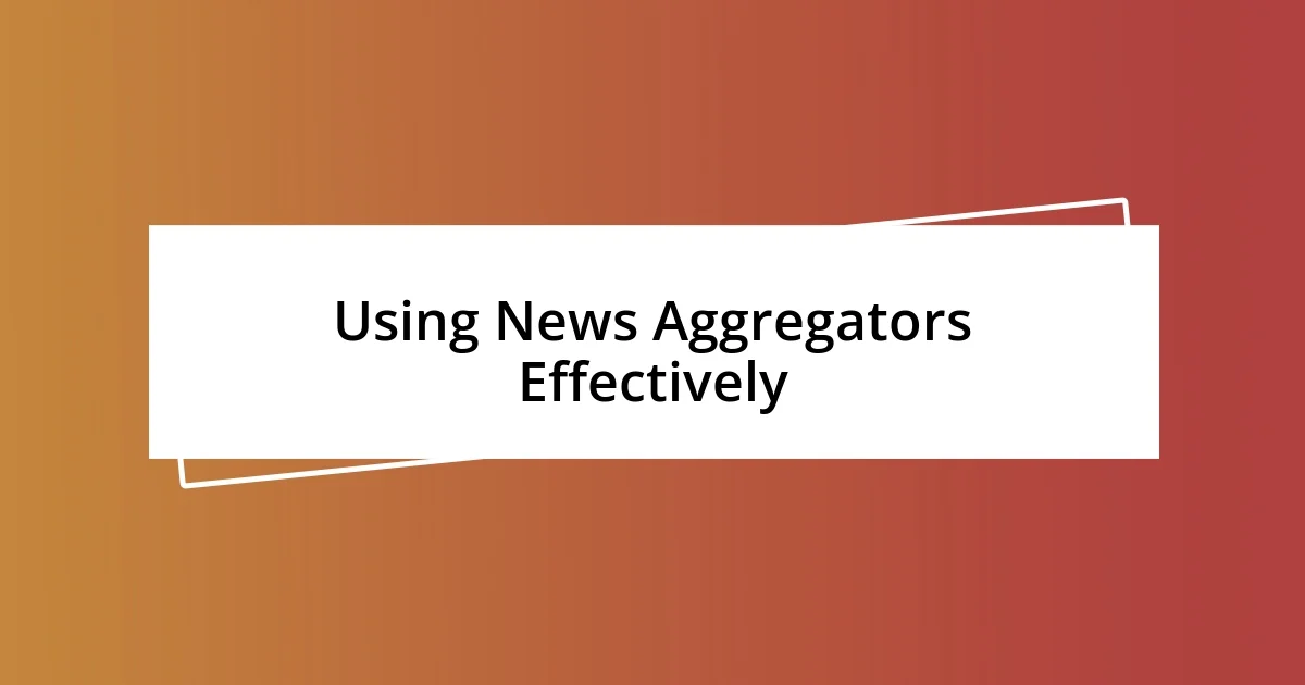 Using News Aggregators Effectively