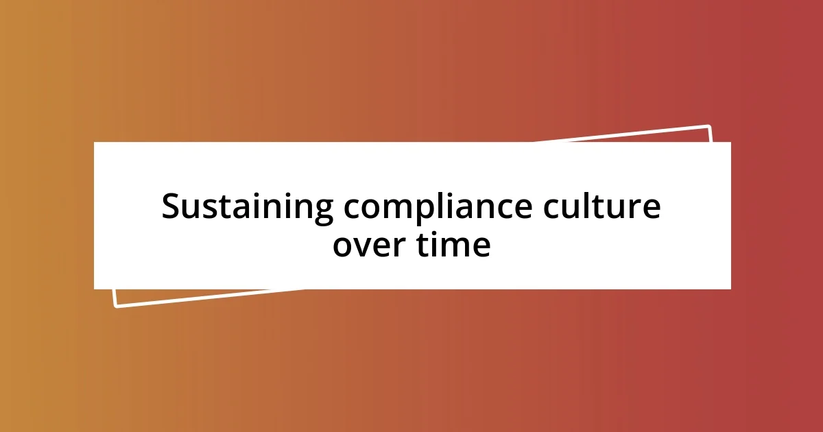 Sustaining compliance culture over time