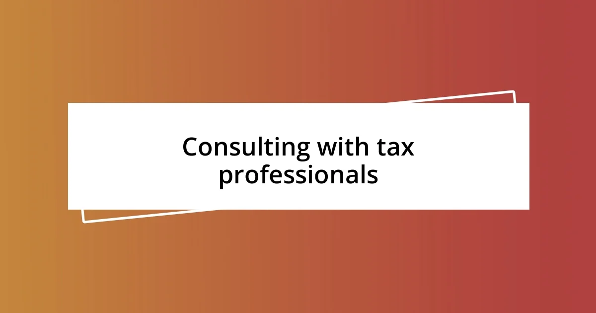 Consulting with tax professionals