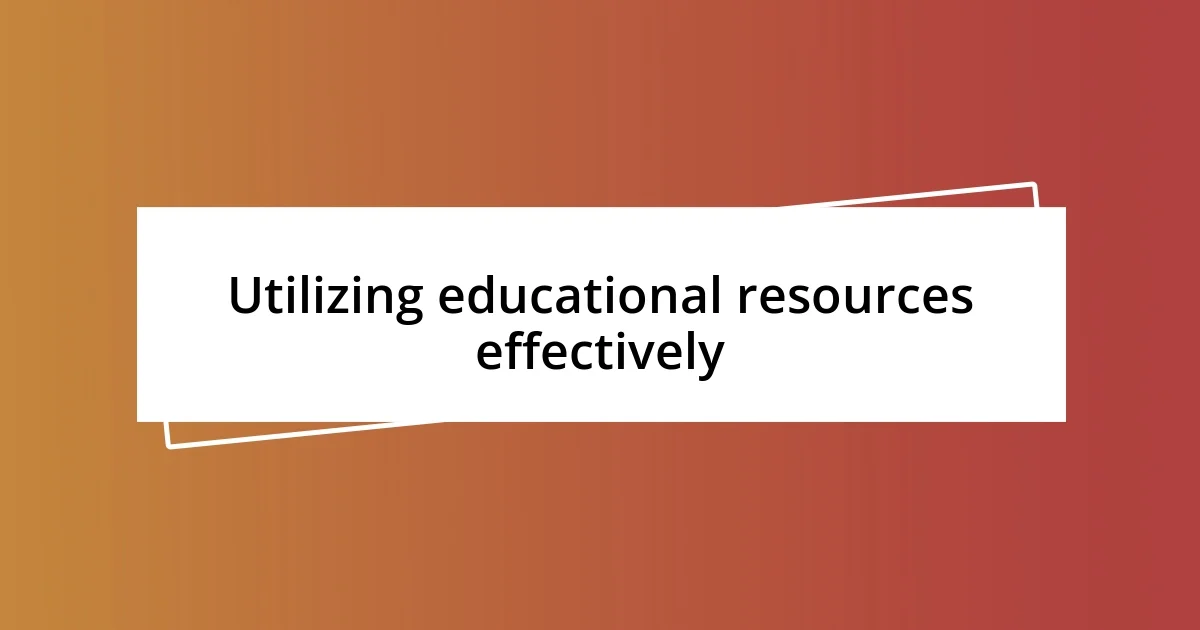 Utilizing educational resources effectively