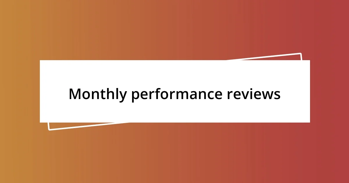 Monthly performance reviews