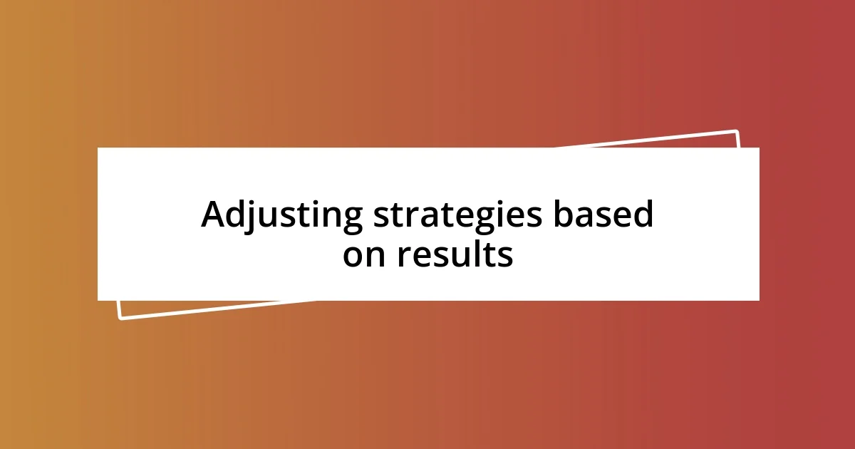 Adjusting strategies based on results