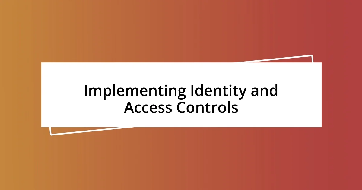 Implementing Identity and Access Controls