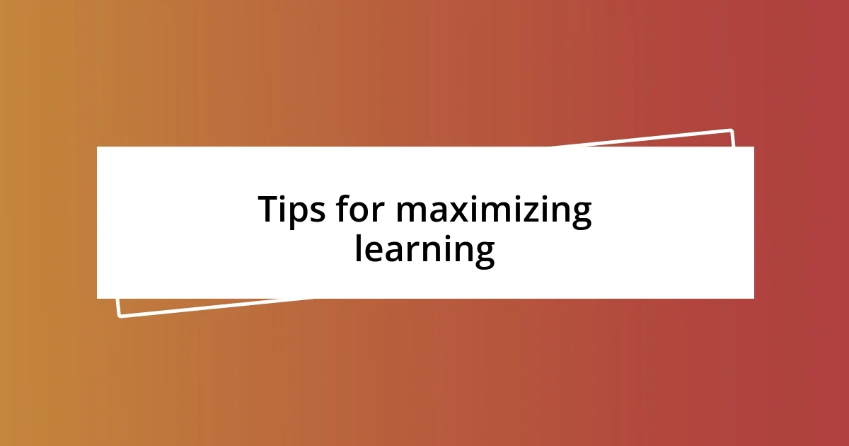 Tips for maximizing learning