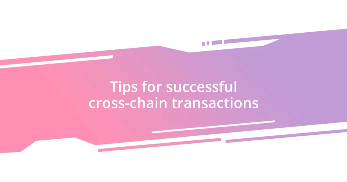 Tips for successful cross-chain transactions