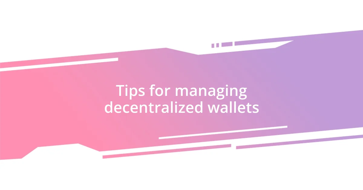 Tips for managing decentralized wallets