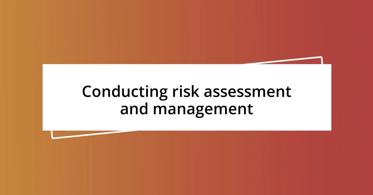 Conducting risk assessment and management