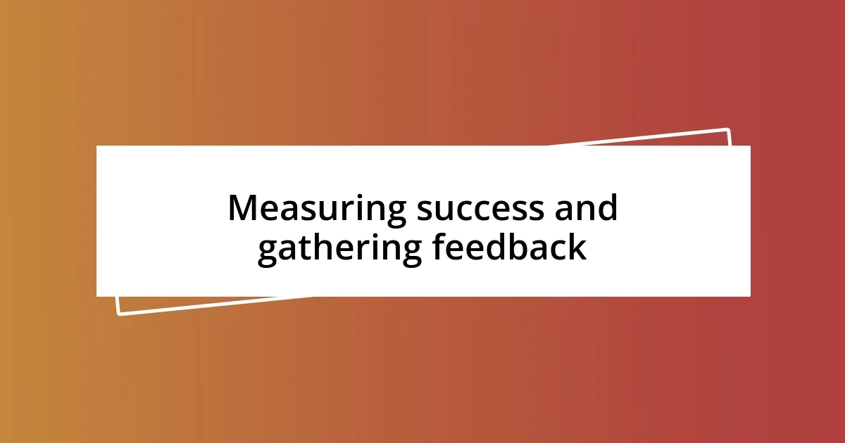 Measuring success and gathering feedback