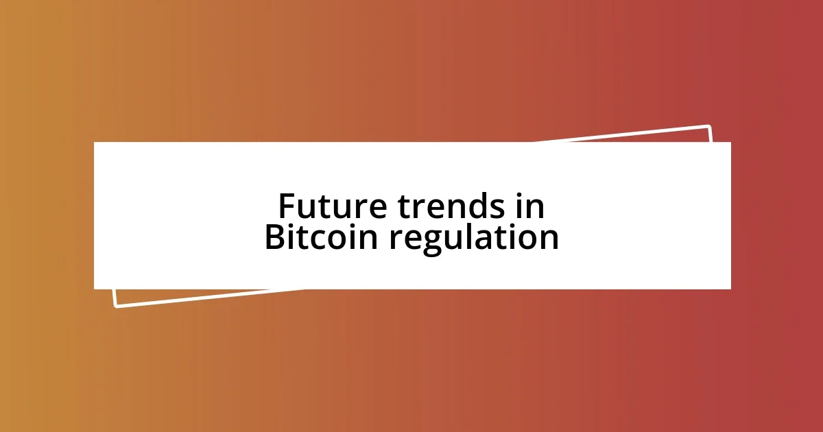 Future trends in Bitcoin regulation