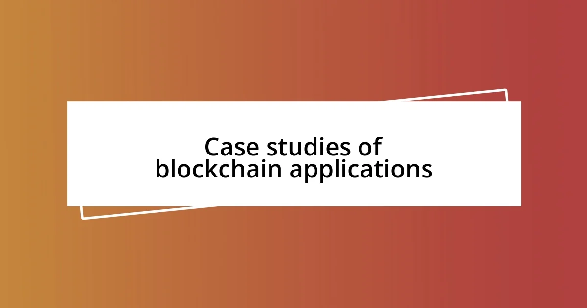 Case studies of blockchain applications