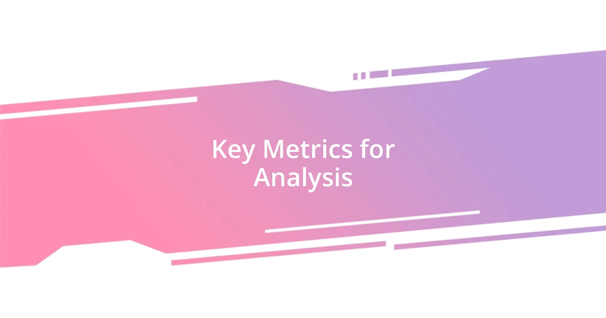 Key Metrics for Analysis