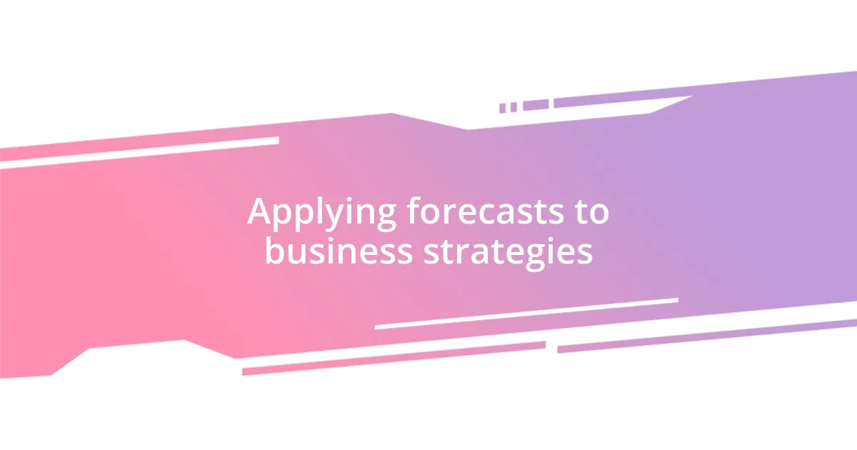 Applying forecasts to business strategies