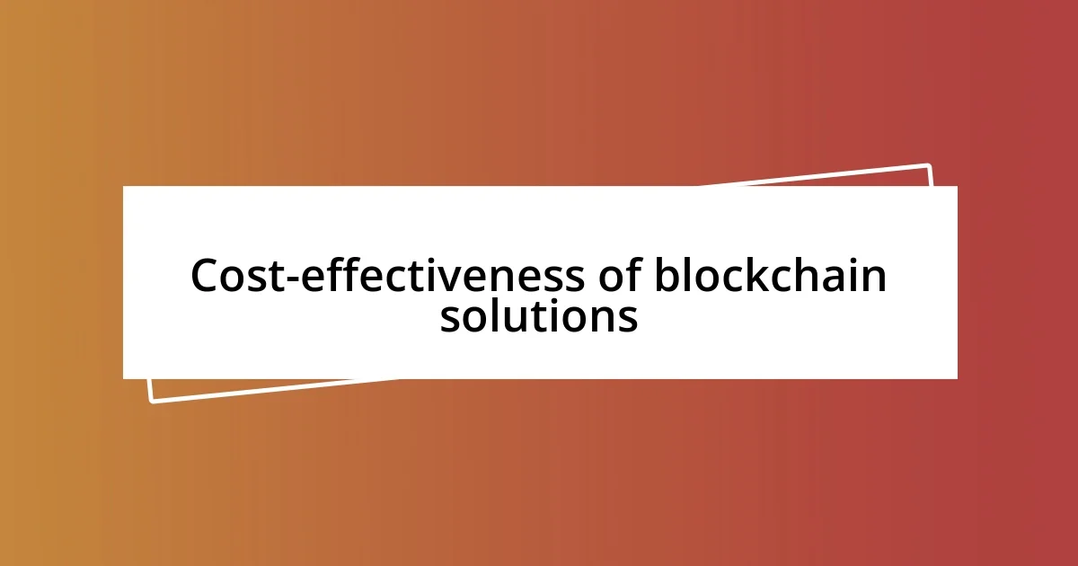 Cost-effectiveness of blockchain solutions